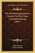 Abbildung von: Die Gerichtsorganisations Gesetze Und Die Neue Geschaftsordnung (1901) - Kessinger Publishing