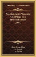 Cover: Anleitung Zur Pflanzung Und Pflege Von Strassenbaumen (1895) - Kessinger Publishing