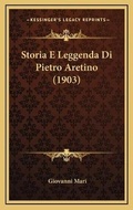Cover: Storia E Leggenda Di Pietro Aretino (1903) - Kessinger Publishing