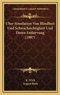 Cover: Uber Simulation Von Blindheit Und Schwachsichtigkeit Und Deren Entlarvung (1907) - Kessinger Publishing