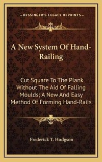 Enlarge image Cover: A New System Of Hand-Railing - Kessinger Publishing