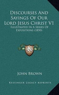 Bild: Discourses and Sayings of Our Lord Jesus Christ V1 - Kessinger Publishing