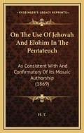 Cover: On The Use Of Jehovah And Elohim In The Pentateuch - Kessinger Publishing