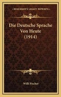 Cover: Die Deutsche Sprache Von Heute (1914) - Kessinger Publishing