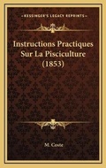 Cover: Instructions Practiques Sur La Pisciculture (1853) - Kessinger Publishing