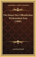 Cover: Die Dauer Der Offentlichen Wirksamkeit Jesu (1906) - Kessinger Publishing