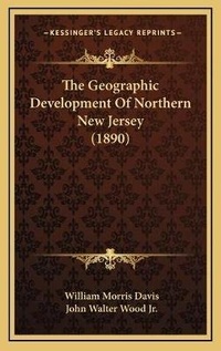 Enlarge image Cover: The Geographic Development Of Northern New Jersey (1890) - Kessinger Publishing