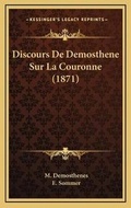 Cover: Discours De Demosthene Sur La Couronne (1871) - Kessinger Publishing