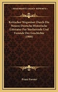 Cover: Kritischer Wegweiser Durch Die Neuere Deutsche Historische Litteratur Fur Studierende Und Freunde Der Geschichte (1900) - Kessinger Publishing