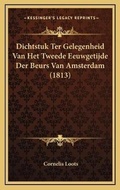 Bild: Dichtstuk Ter Gelegenheid Van Het Tweede Eeuwgetijde Der Beurs Van Amsterdam (1813) - Kessinger Publishing