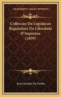 Abbildung von: Colleccao Da Legislacao Reguladora Da Liberdade D'Imprensa (1859) - Kessinger Publishing