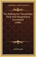 Bild: Die Haftung Fur Tierschaden Nach Dem Burgerlichen Gesetzbuch (1906) - Kessinger Publishing
