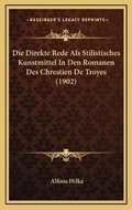 Cover: Die Direkte Rede Als Stilistisches Kunstmittel In Den Romanen Des Chrestien De Troyes (1902) - Kessinger Publishing