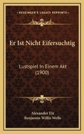 Cover: Er Ist Nicht Eifersuchtig - Kessinger Publishing