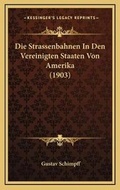 Cover: Die Strassenbahnen In Den Vereinigten Staaten Von Amerika (1903) - Kessinger Publishing