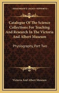 Abbildung von: Catalogue Of The Science Collections For Teaching And Research In The Victoria And Albert Museum - Kessinger Publishing