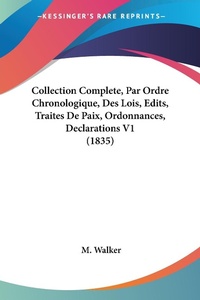 Abbildung von: Collection Complete, Par Ordre Chronologique, Des Lois, Edits, Traites De Paix, Ordonnances, Declarations V1 (1835) - Kessinger Publishing