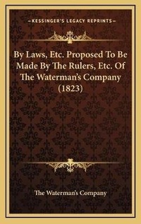 Abbildung von: By Laws, Etc. Proposed To Be Made By The Rulers, Etc. Of The Waterman's Company (1823) - Kessinger Publishing