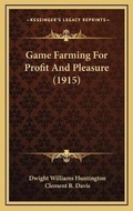 Cover: Game Farming For Profit And Pleasure (1915) - Kessinger Publishing