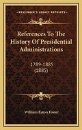 Cover: References To The History Of Presidential Administrations - Kessinger Publishing