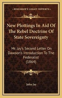 Abbildung von: New Plottings In Aid Of The Rebel Doctrine Of State Sovereignty - Kessinger Publishing