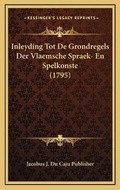 Abbildung von: Inleyding Tot De Grondregels Der Vlaemsche Spraek- En Spelkonste (1795) - Kessinger Publishing