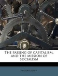 Cover: The passing of capitalism, and the mission of socialism - Nabu Press