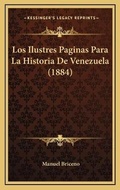 Cover: Los Ilustres Paginas Para La Historia De Venezuela (1884) - Kessinger Publishing