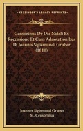 Cover: Censorinus De Die Natali Ex Recensione Et Cum Adnotationibus D. Joannis Sigismundi Gruber (1810) - Kessinger Publishing
