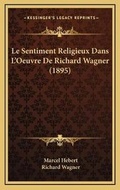 Cover: Le Sentiment Religieux Dans L'Oeuvre De Richard Wagner (1895) - Kessinger Publishing