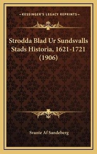 Abbildung von: Strodda Blad Ur Sundsvalls Stads Historia, 1621-1721 (1906) - Kessinger Publishing