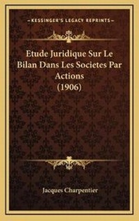 Abbildung von: Etude Juridique Sur Le Bilan Dans Les Societes Par Actions (1906) - Kessinger Publishing