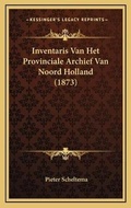 Cover: Inventaris Van Het Provinciale Archief Van Noord Holland (1873) - Kessinger Publishing
