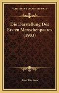Cover: Die Darstellung Des Ersten Menschenpaares (1903) - Kessinger Publishing