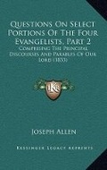 Abbildung von: Questions On Select Portions Of The Four Evangelists, Part 2 - Kessinger Publishing