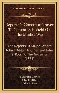 Enlarge image Cover: Report Of Governor Grover To General Schofield On The Modoc War - Kessinger Publishing