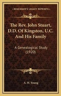 Cover: The Rev. John Stuart, D.D. Of Kingston, U.C. And His Family - Kessinger Publishing