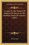 Cover: A Letter To The Women Of England On Slavery In The Southern States Of America (1863) - Kessinger Publishing