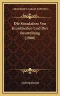 Cover: Die Simulation Von Krankheiten Und Ihre Beurteilung (1908) - Kessinger Publishing