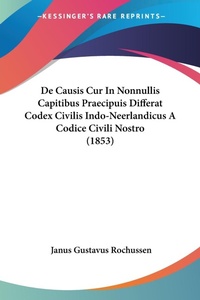Abbildung von: De Causis Cur In Nonnullis Capitibus Praecipuis Differat Codex Civilis Indo-Neerlandicus A Codice Civili Nostro (1853) - Kessinger Publishing