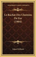 Cover: Le Rachat Des Chemins De Fer (1904) - Kessinger Publishing