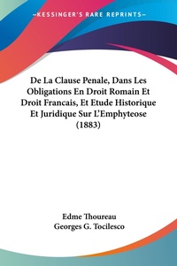 Abbildung von: De La Clause Penale, Dans Les Obligations En Droit Romain Et Droit Francais, Et Etude Historique Et Juridique Sur L'Emphyteose (1883) - Kessinger Publishing