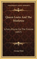 Cover: Queen Loeta And The Mistletoe - Kessinger Publishing