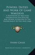Cover: Powers, Duties And Work Of Game Wardens - Kessinger Publishing