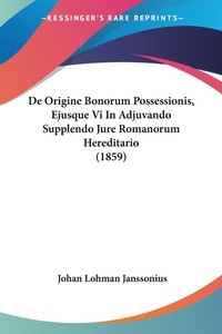 Abbildung von: De Origine Bonorum Possessionis, Ejusque Vi In Adjuvando Supplendo Jure Romanorum Hereditario (1859) - Kessinger Publishing