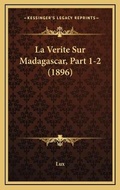 Cover: La Verite Sur Madagascar, Part 1-2 (1896) - Kessinger Publishing
