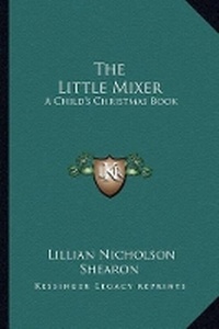 Enlarge image Cover: The Little Mixer - Kessinger Publishing