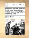 Cover: A report of the trial of Oliver Bond, upon an indictment for high treason - Gale Ecco, Print Editions