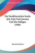 Cover: Die Nordfriesischen Inseln Sylt, Fohr Und Amrum Und Die Halligen (1896) - Kessinger Publishing