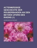 Cover: Actenmassige Geschichte Der Rauberbanden an Den Beyden Ufern Des Rheins (1) - Rarebooksclub.com